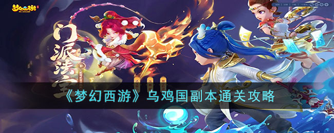梦幻西游乌鸡国副本怎么打(梦幻西游乌鸡国副本通关攻略)