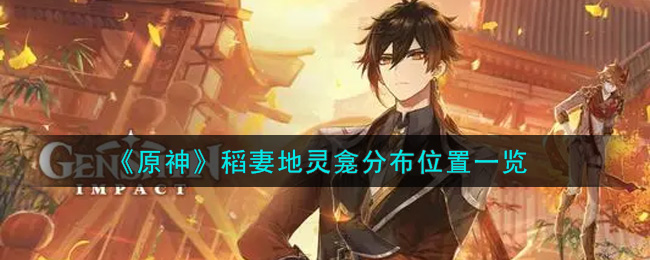 原神稻妻地灵龛分布在哪里(稻妻地灵龛分布位置一览)