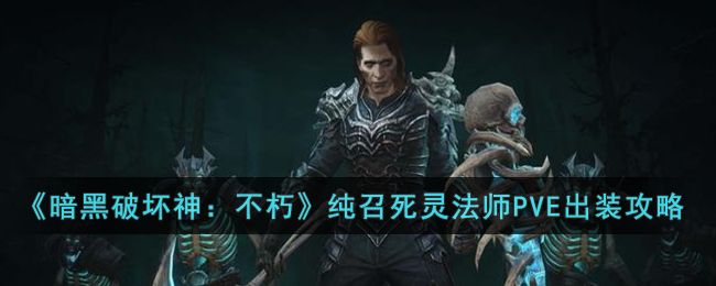 暗黑破坏神：不朽纯召死灵法师PVE怎么出装(暗黑破坏神：不朽纯召死灵法师P