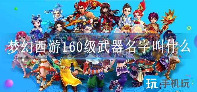 梦幻西游160级武器名字叫什么(160级武器名字大全)