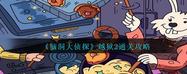 脑洞大侦探越狱2怎么过(越狱2解谜三星通关攻略