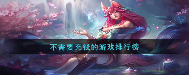 不需要花钱的游戏有哪些(不需要充钱的游戏排行榜2022)