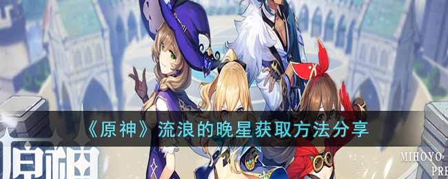 原神流浪的晚星怎么获取(流浪的晚星获取方法分享)
