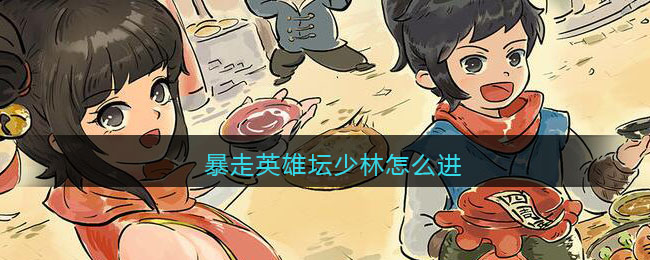 暴走英雄坛少林怎么进(暴走英雄坛少林进入方法)