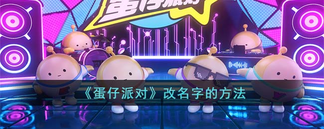 蛋仔派对怎么改名字(改名字的方法)