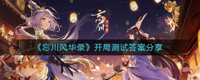 忘川风华录开局测试答案是什么(开局测试答案分享)