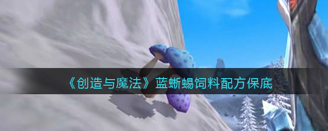 创造与魔法蓝蜥蜴饲料怎么做/制作(保底多少包)