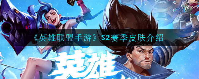 英雄联盟手游S2赛季皮肤是什么(S2赛季皮肤介绍)