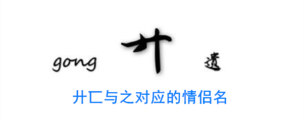 廾匸与之对应的情侣名(廾匸的另一个情侣名)