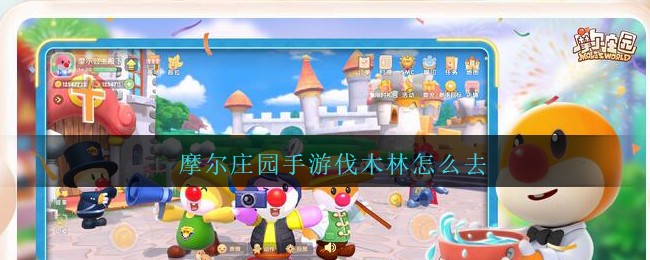 摩尔庄园手游伐木林怎么去(摩尔庄园手游伐木林怎么走)