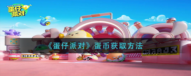 蛋仔派对蛋币怎么获得(蛋币获取方法)