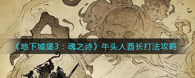 地下城堡3魂之诗牛头人酋长怎么打(牛头人酋长打法攻略)