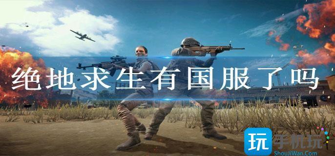 绝地求生有国服了吗(国服版下载教程)