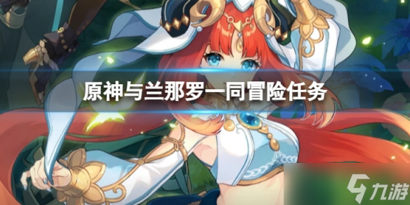《原神》与兰那罗一同冒险任务无指引怎么做?(与兰那罗一同冒险任务无指引攻