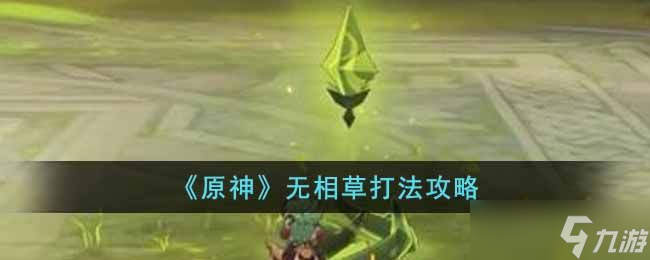 原神无相之草怎么打?(无相之草打法攻略)