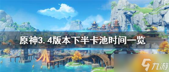 原神3.4下半卡池什么时候开启(原神3.4下半卡池开启时间)