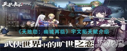 天地劫幽城再临宇文拓天赋怎么样?( 宇文拓天赋介绍)