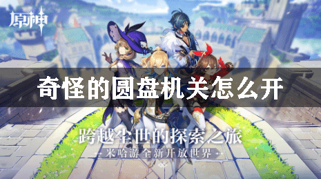 原神奇怪的圆盘机关怎么开方法