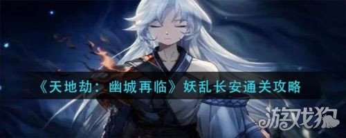 天地劫幽城再临妖出长安怎么打?( 妖出长安通关攻略)