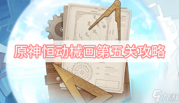 原神恒动械画第五关怎么过?(恒动械画第五关攻略大全)