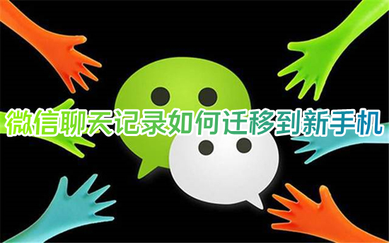 微信聊天记录怎么迁移到新手机?(换手机微信聊天记录怎么转移)