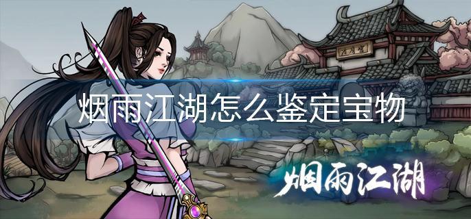 烟雨江湖怎么鉴定宝物(鉴定宝物方法)