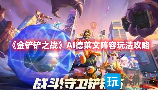 金铲铲之战AI德莱文怎么玩(AI德莱文阵容玩法攻略)