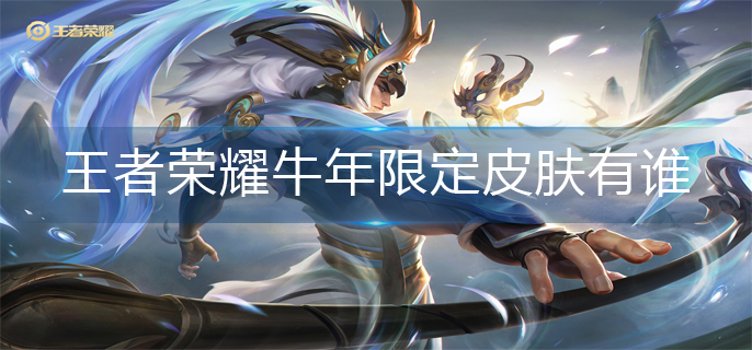 王者荣耀牛年限定皮肤有谁(牛年限定皮肤介绍)