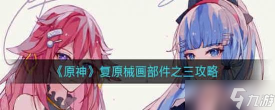 原神械画部件之三怎么复原?(原神复原械画部件之三攻略)