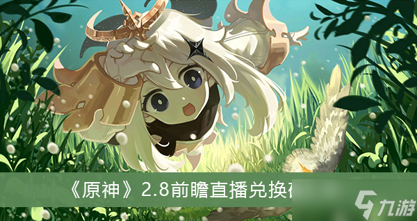《原神》2.8前瞻直播兑换码汇总(前瞻直播兑换码是什么)