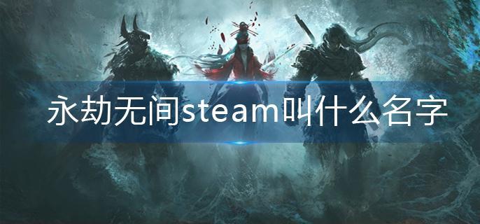 永劫无间steam叫什么名字(steam名称)