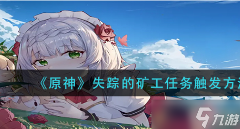 原神失踪的矿工任务怎么做?(失踪的矿工任务全流程攻略)
