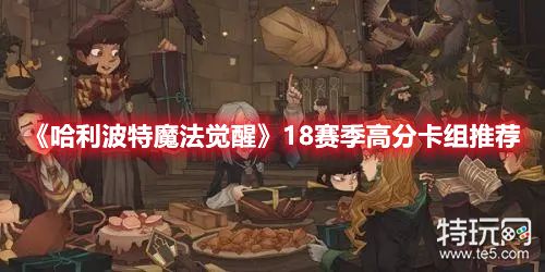 《哈利波特魔法觉醒》18赛季高分卡组推荐