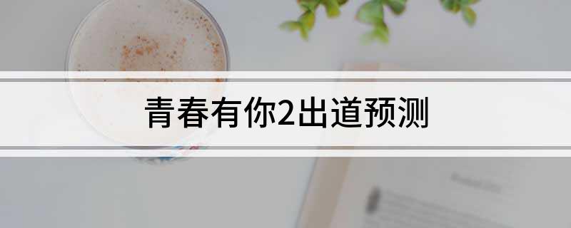 青春有你2出道预测