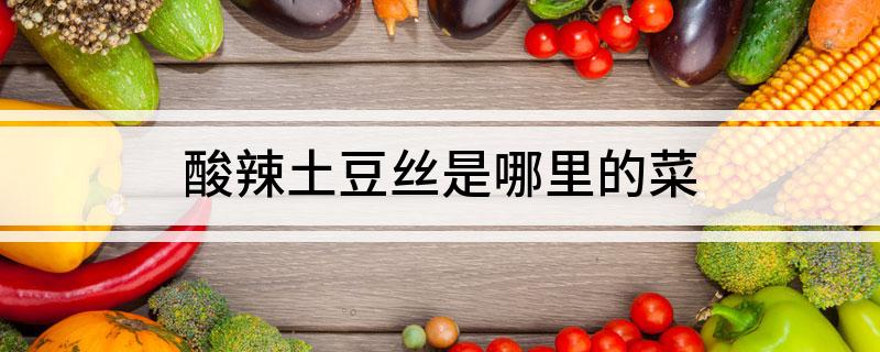 酸辣土豆丝是哪里的菜