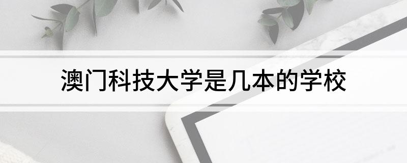 澳门科技大学是几本的学校