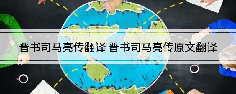 晋书司马亮传翻译(晋书司马亮传原文翻译)