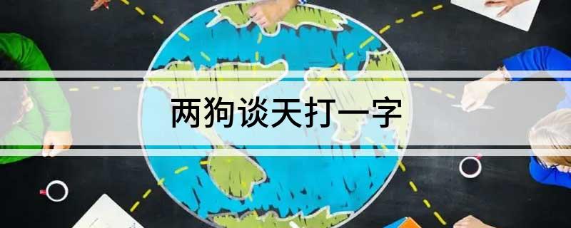 两狗谈天打一字