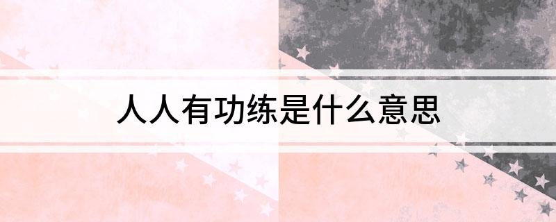 人人有功练是什么意思?