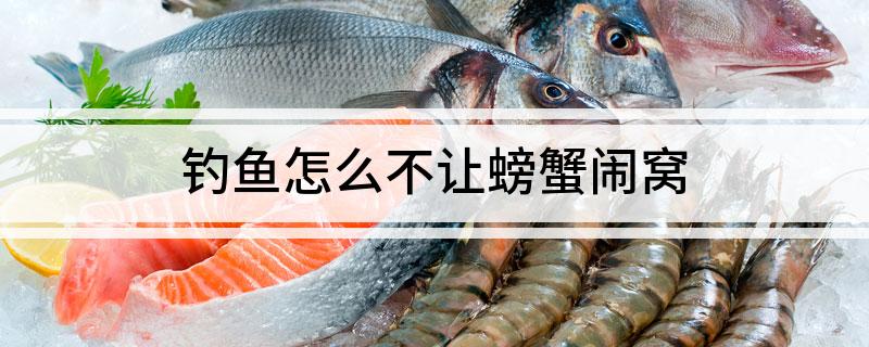 钓鱼怎么不让螃蟹闹窝?