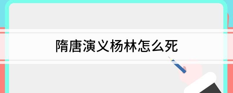 隋唐演义杨林怎么死?
