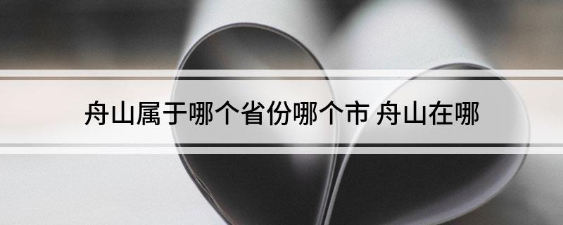 舟山属于哪个省份哪个市(舟山在哪)