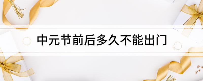 中元节前后多久不能出门