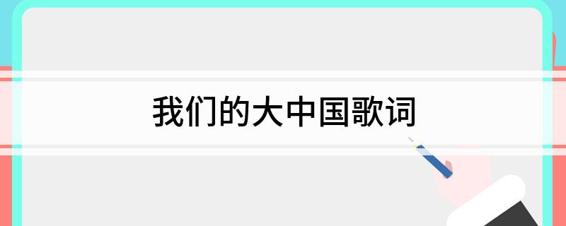 我们的大中国歌词