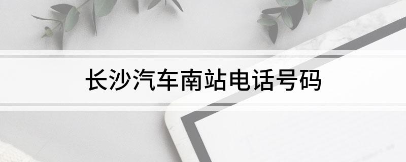 长沙汽车南站电话号码