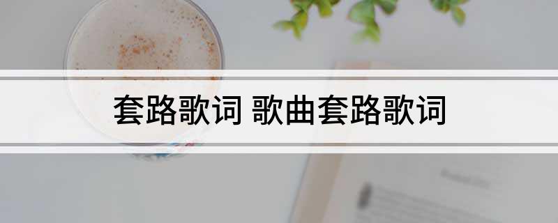 套路歌词(歌曲套路歌词)