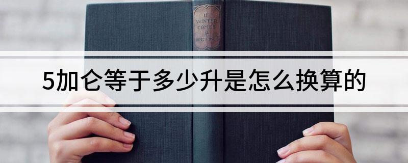5加仑等于多少升(是怎么换算的)?