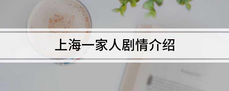 上海一家人剧情介绍(电视剧上海一家人剧情介绍)