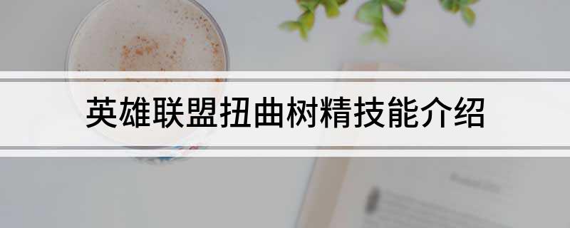 英雄联盟扭曲树精技能介绍