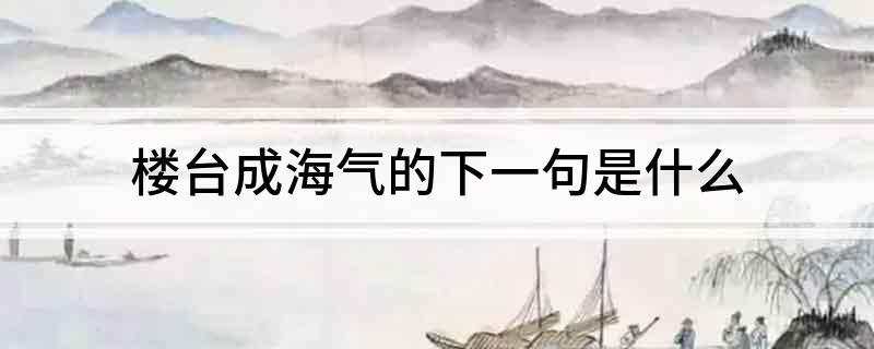 楼台成海气的下一句是什么?
